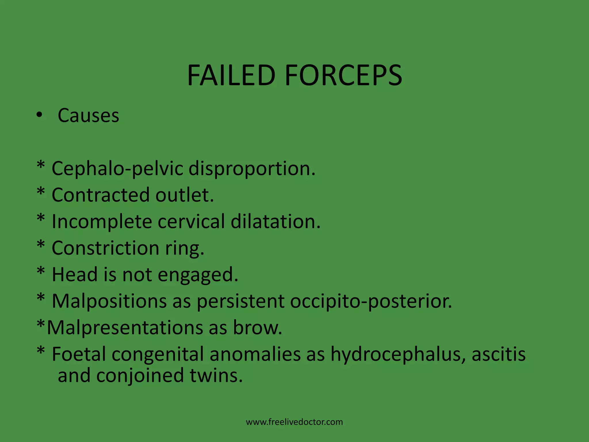 FAILED FORCEPSFailure to extract the foetus by the forceps which may be due to failure to apply the forceps or to deliver the head with itwww.freelivedoctor.com
