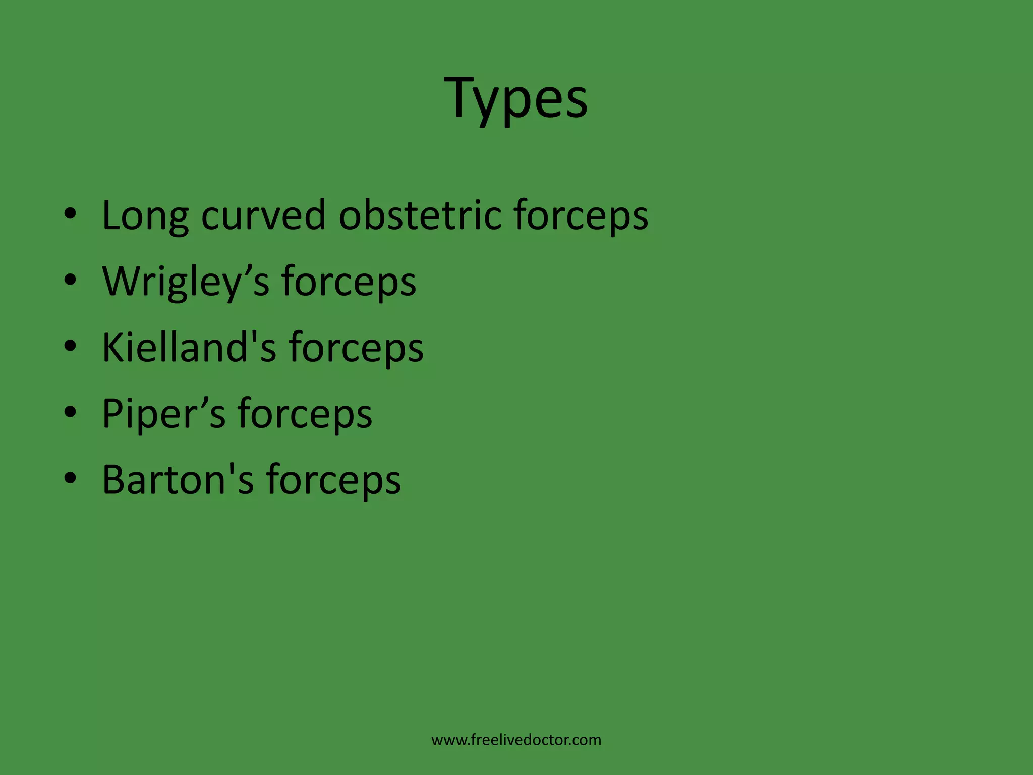 TypesLong curved obstetric forcepsWrigley’s forcepsKielland's forcepsPiper’s forcepsBarton's forcepswww.freelivedoctor.com