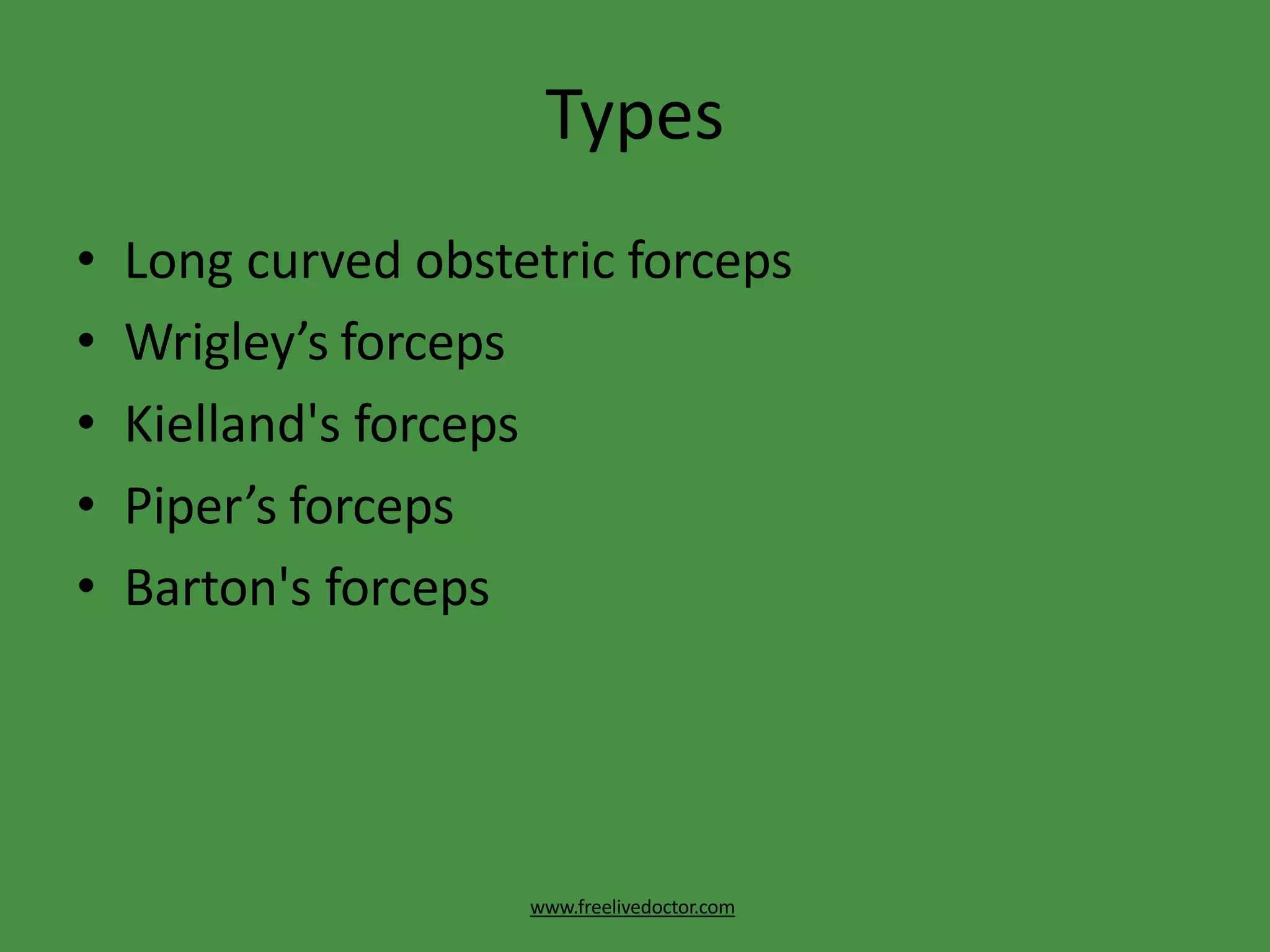 Types
www.freelivedoctor.com
• Long curved obstetric forceps
• Wrigley’s forceps
• Kielland's forceps
• Piper’s forceps
• Barton's forceps
 
