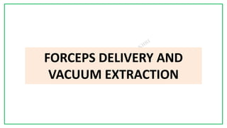 7C
FORCEPS DELIVERY AND
VACUUM EXTRACTION
 