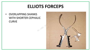 7C
ELLIOTS FORCEPS
• OVERLAPPING SHANKS
WITH SHORTER CEPHALIC
CURVE
 