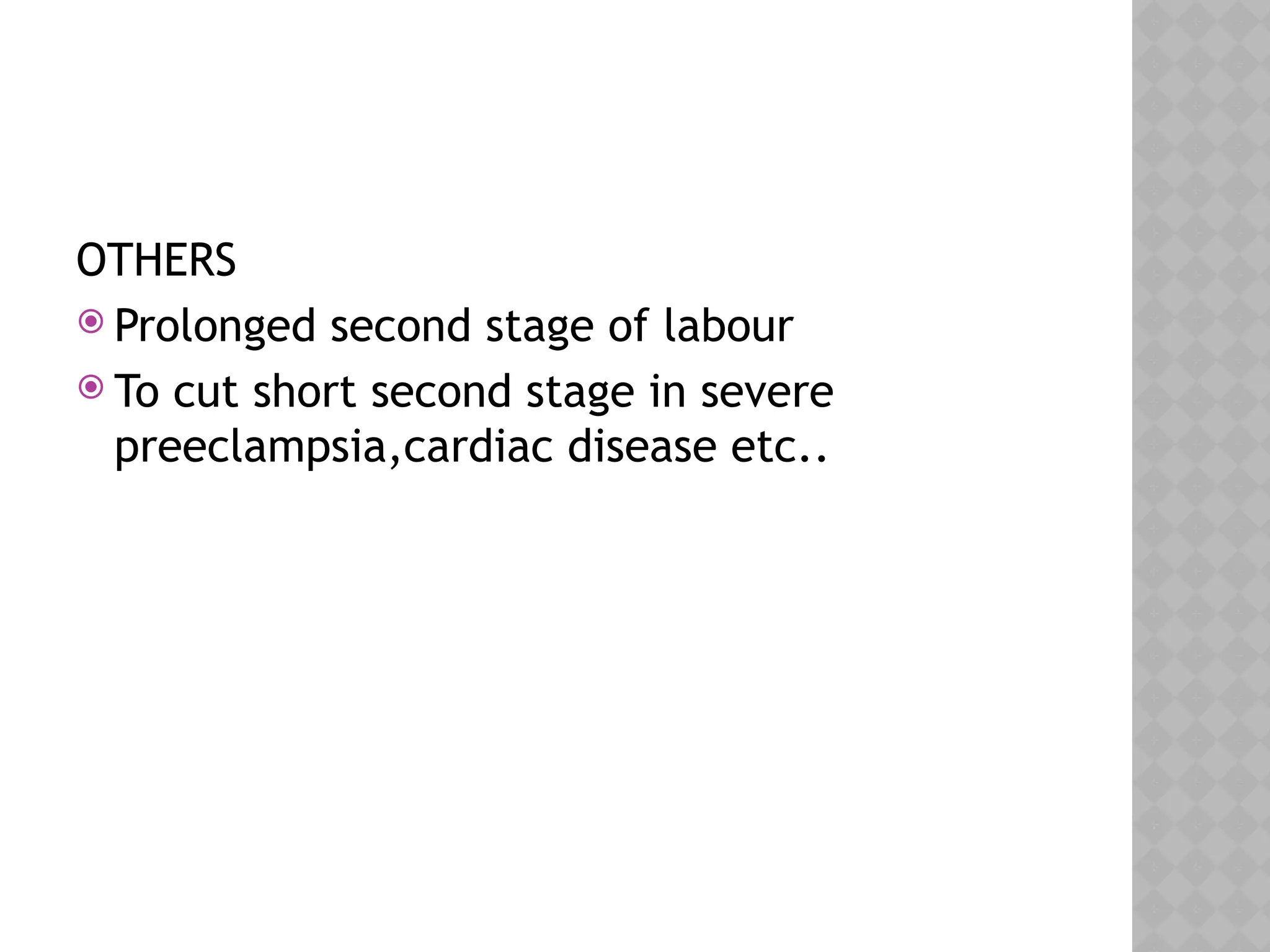 OTHERS
 Prolonged second stage of labour
 To cut short second stage in severe
preeclampsia,cardiac disease etc..
 
