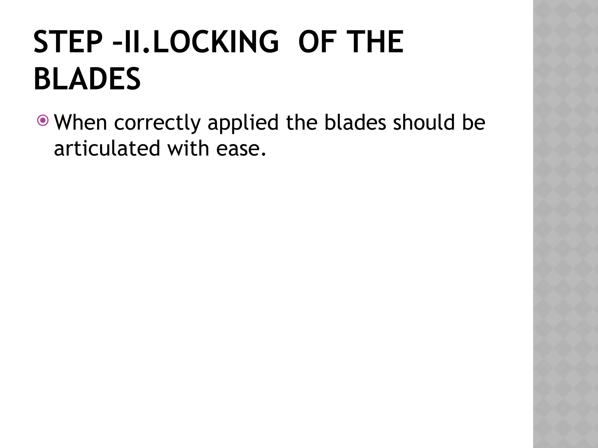 STEP –II.LOCKING OF THE
BLADES
 When correctly applied the blades should be
articulated with ease.
 