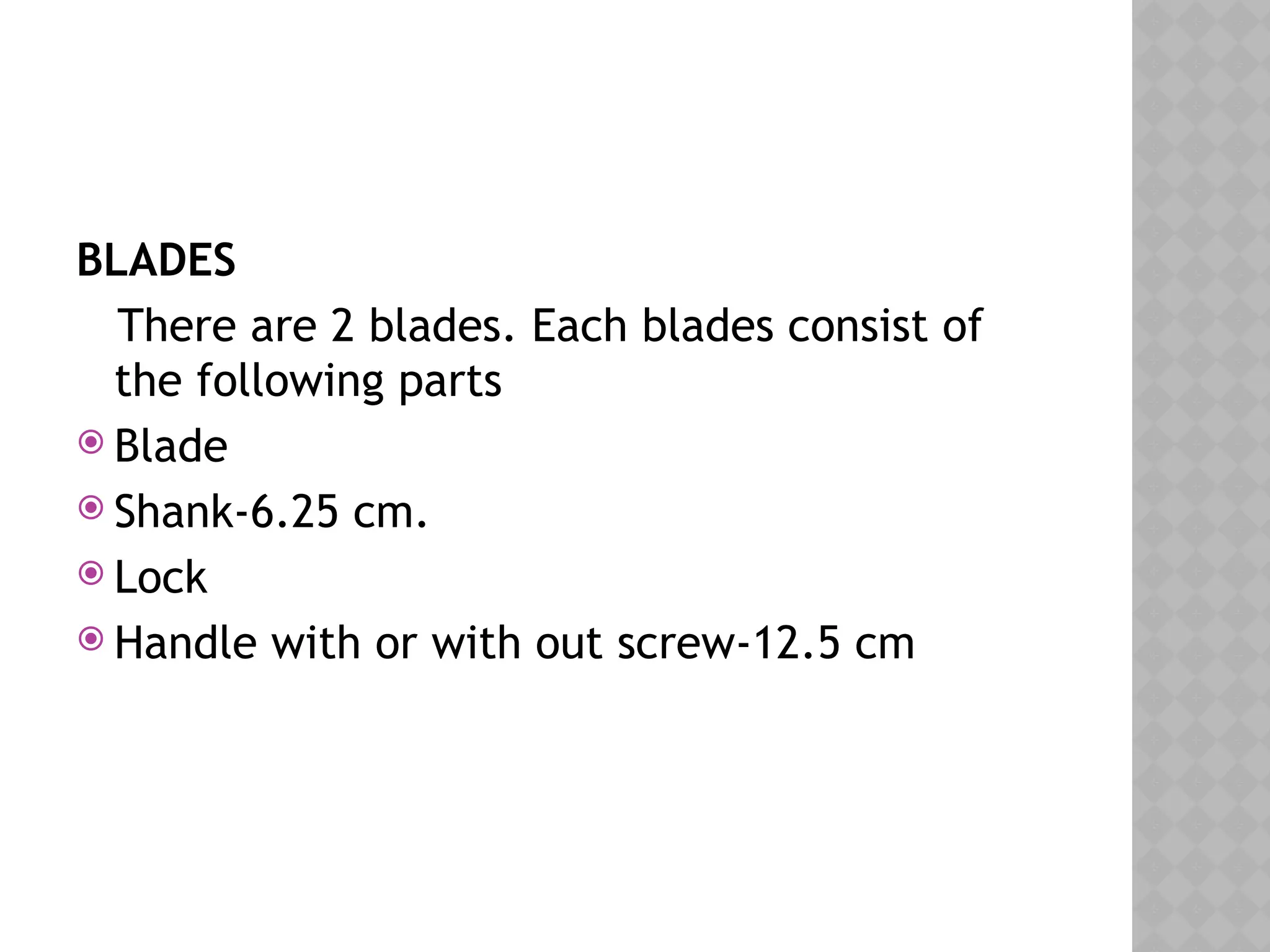 BLADES
There are 2 blades. Each blades consist of
the following parts
 Blade
 Shank-6.25 cm.
 Lock
 Handle with or with out screw-12.5 cm
 