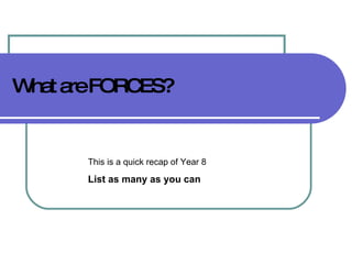 What are FORCES? This is a quick recap of Year 8 List as many as you can 