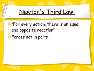 Newton's Third Law: “ For every action, there is an equal and opposite reaction ”   Forces act in pairs 