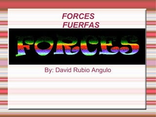 FORCES FUERFAS By: David Rubio Angulo 