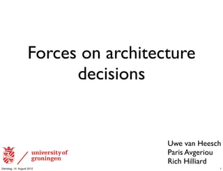Forces on architecture
                          decisions


                                      Uwe van Heesch
                                      Paris Avgeriou
                                      Rich Hilliard
Dienstag, 14. August 2012                          1
 