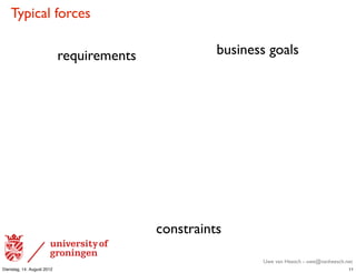 Typical forces

                            requirements             business goals




                                           constraints

                                                            Uwe van Heesch - uwe@vanheesch.net
Dienstag, 14. August 2012                                                                   11
 