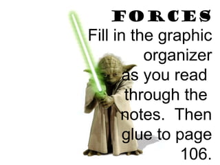 +3
FORCES
Fill in the graphic
organizer
as you read
through the
notes. Then
glue to page
106.
 