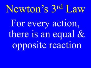 Newton’s 3rd Law
For every action,
there is an equal &
opposite reaction
 