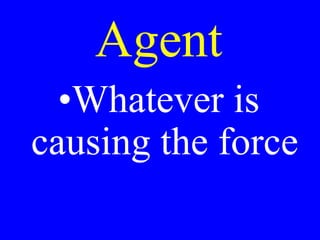 Agent
•Whatever is
causing the force
 