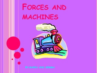 FORCES AND
MACHINES
BY:MARIA AND GEMMA
 