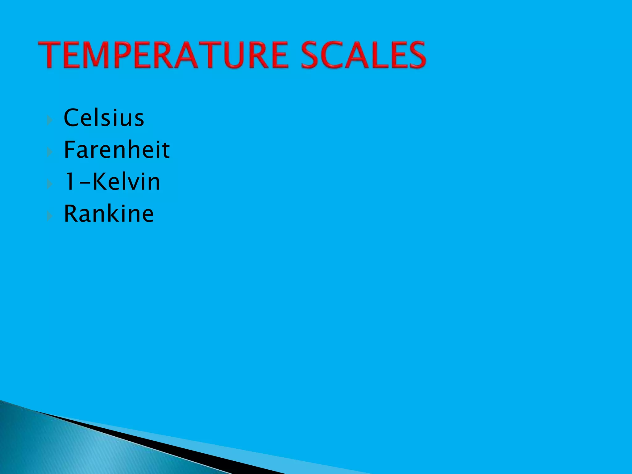  Celsius
 Farenheit
 1-Kelvin
 Rankine
 