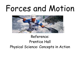 Forces and Motion
Reference:
Prentice Hall
Physical Science: Concepts in Action
 