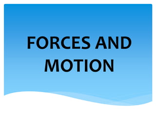 FORCES AND
MOTION
 