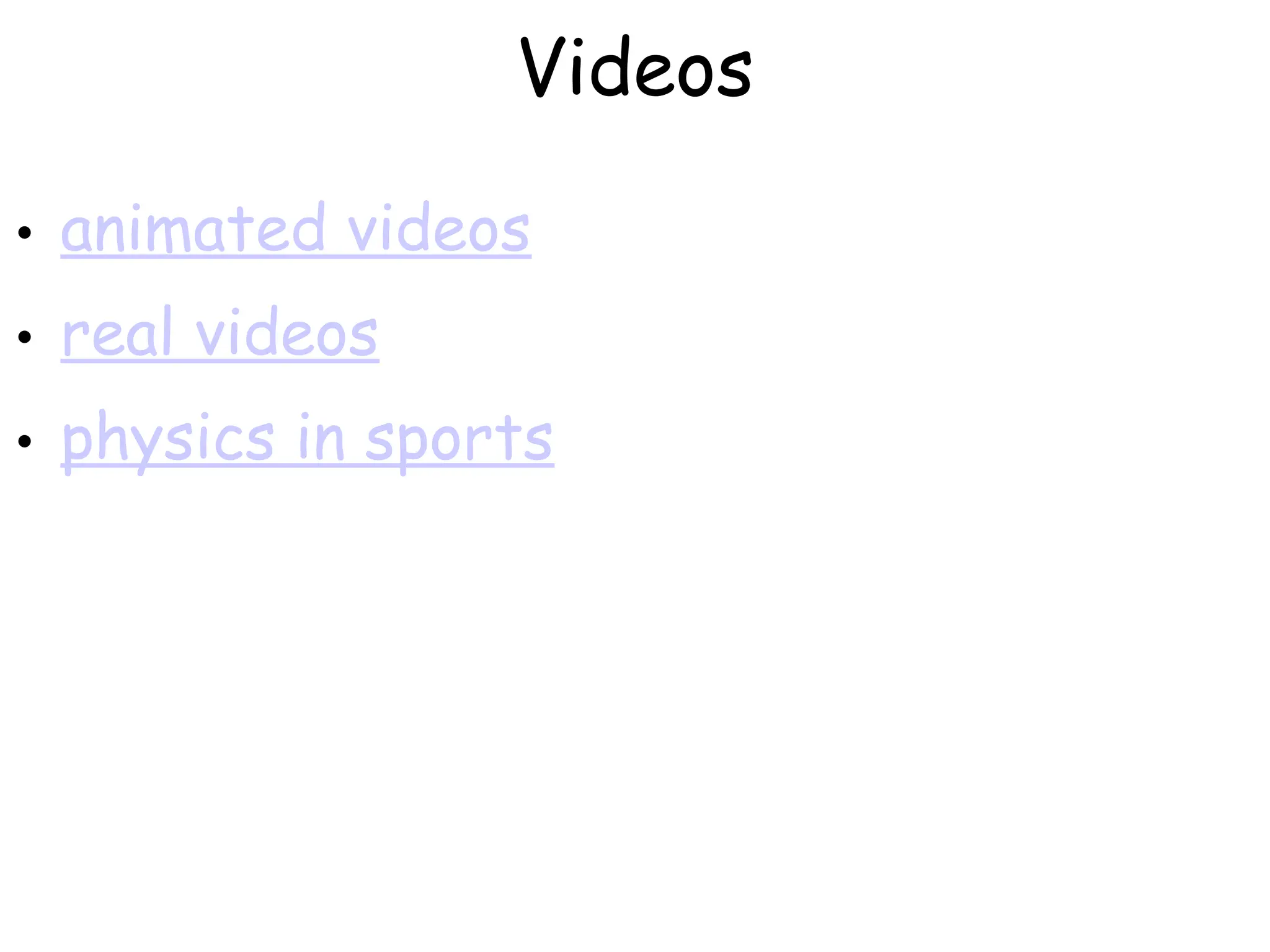 Videos
• animated videos
• real videos
• physics in sports
 