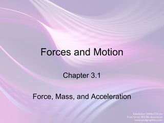 Forces and Motion

        Chapter 3.1

Force, Mass, and Acceleration
 