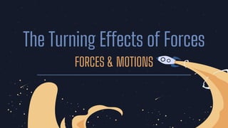 The Turning Effects of Forces
FORCES & MOTIONS
 