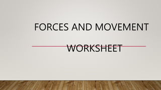 FORCES AND MOVEMENT
WORKSHEET
 