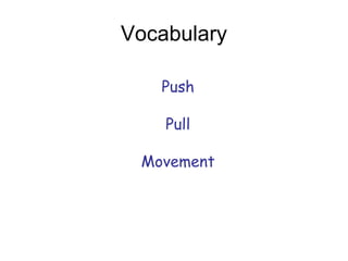 Vocabulary

   Push

    Pull

 Movement
 