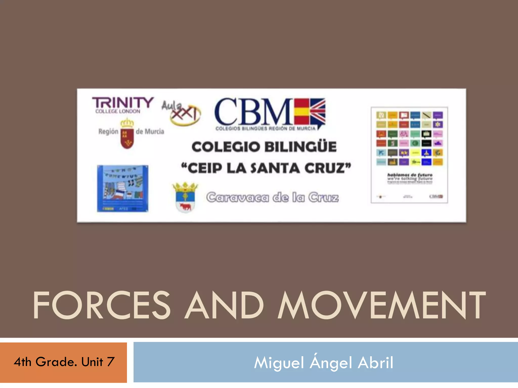 FORCES AND MOVEMENT
4th Grade. Unit 7
Miguel Ángel Abril