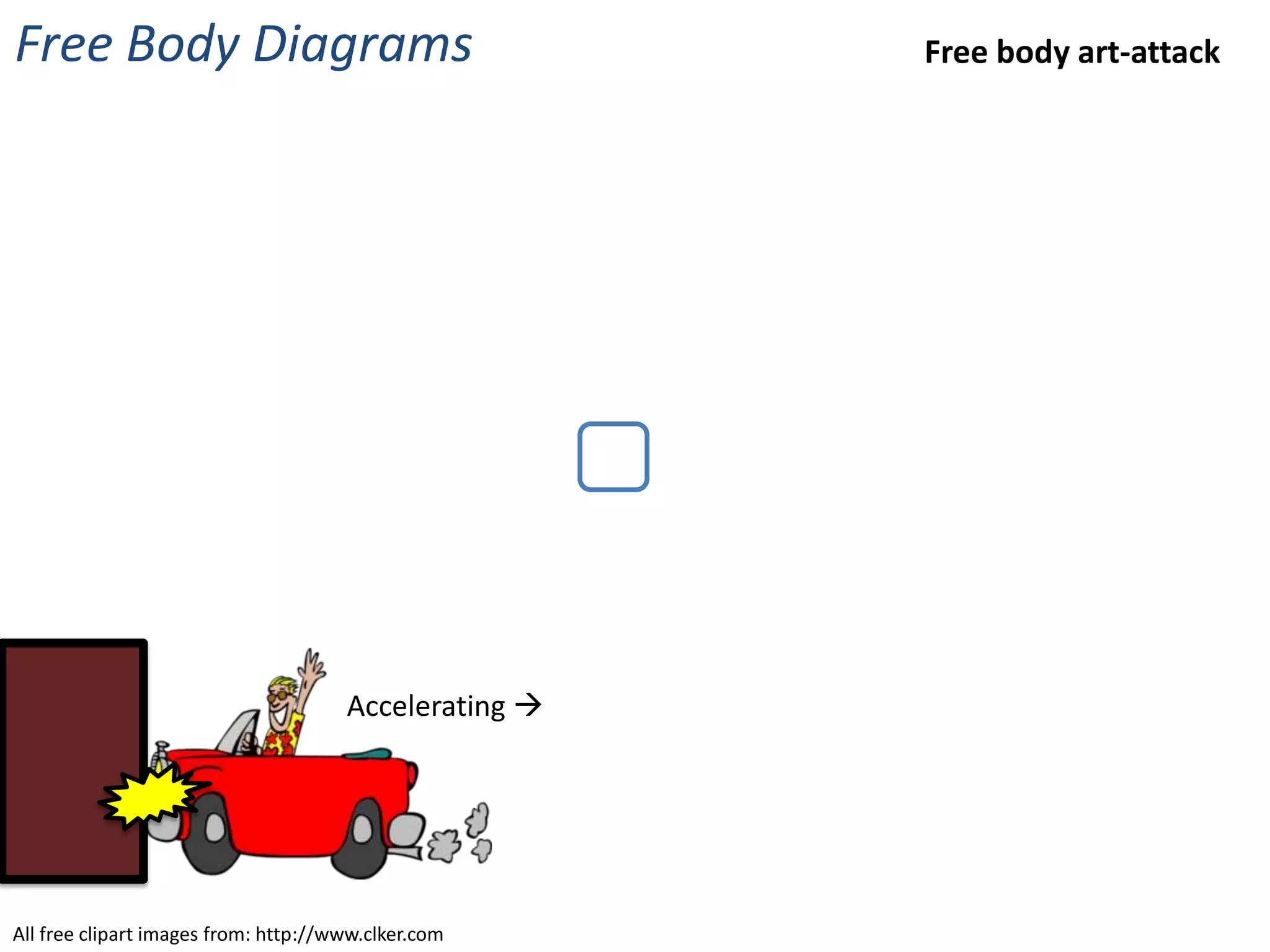 Free Body Diagrams                                     Free body art-attack




                                      Accelerating 




All free clipart images from: http://www.clker.com
 