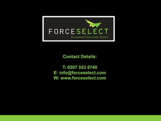 Contact Details:

     T: 0207 553 8740
E: info@forceselect.com
W: www.forceselect.com
 