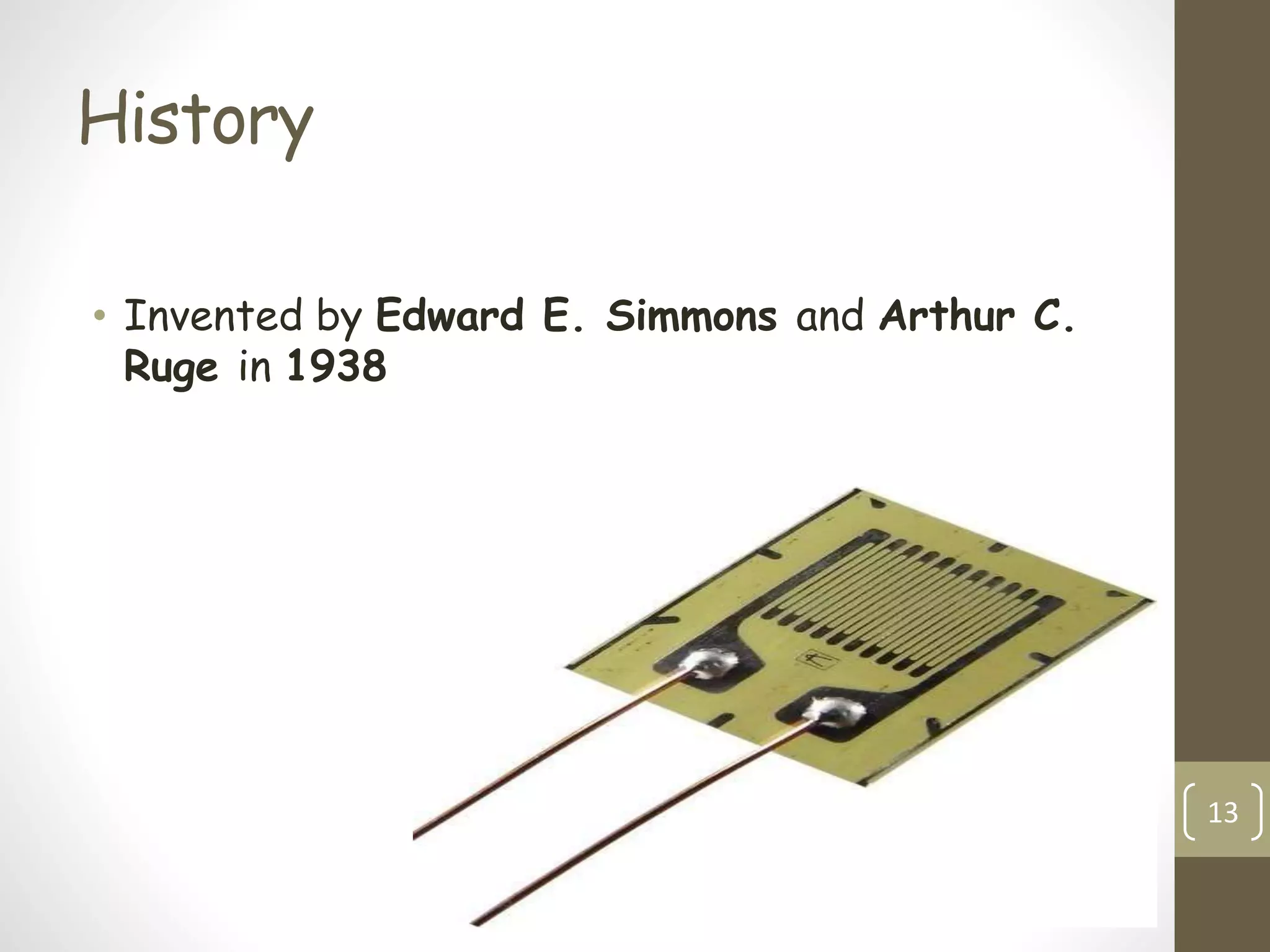 History
• Invented by Edward E. Simmons and Arthur C.
Ruge in 1938
13
 