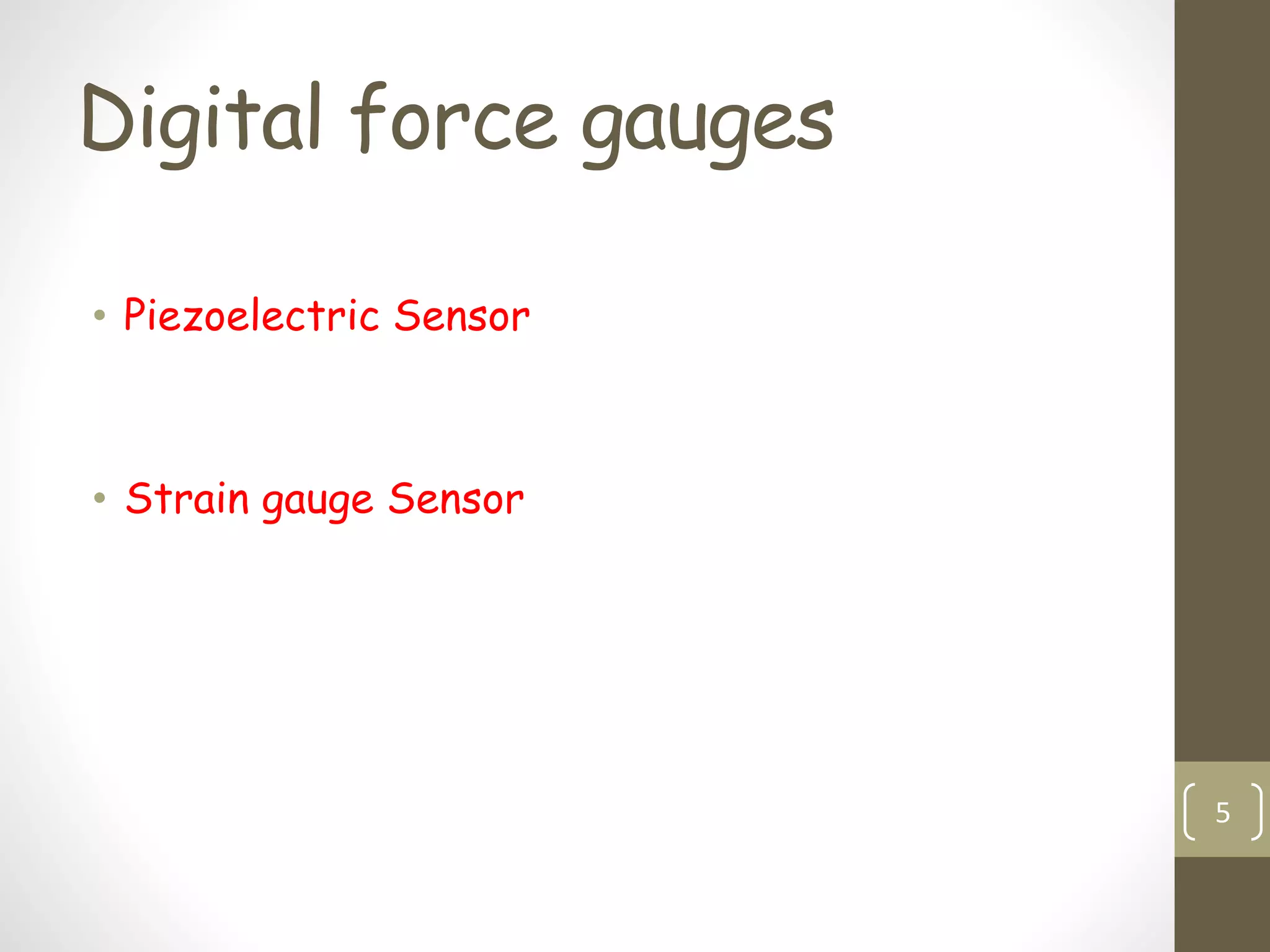 Digital force gauges
• Piezoelectric Sensor
• Strain gauge Sensor
5
 