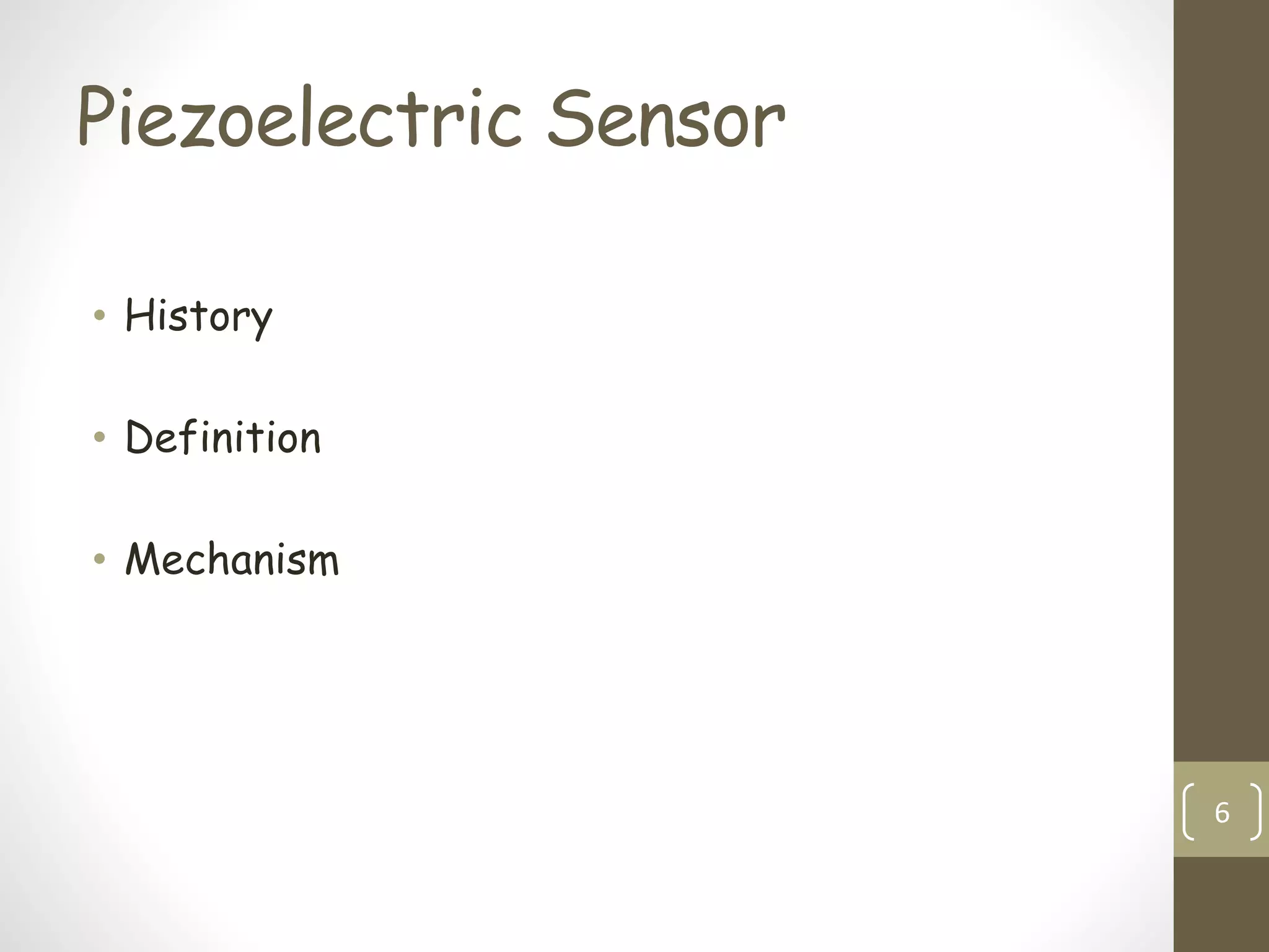 Piezoelectric Sensor
• History
• Definition
• Mechanism
6
 