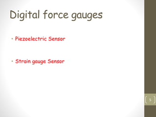 Digital force gauges
• Piezoelectric Sensor
• Strain gauge Sensor
5
 