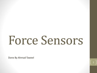 Force Sensors
Done By Ahmad Taweel
1
 