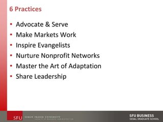 6 PracticesAdvocate & ServeMake Markets WorkInspire EvangelistsNurture Nonprofit NetworksMaster the Art of AdaptationShare Leadership