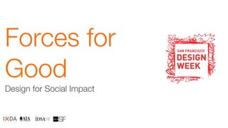 Forces for
Good
Design for Social Impact
 