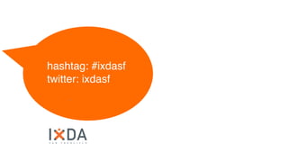 hashtag: #ixdasf
twitter: ixdasf
www.ixdasf.org   |   www.ixda.org




 S A N   F R A N C I S C O
 