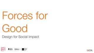 Forces for
Good
Design for Social Impact
 