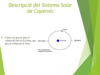  L'únic cos que no gira al
voltant del Sol és la Lluna, que
gira al voltant de la Terra.
Descripció del Sistema Solar
de Copèrnic
 