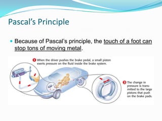 Pascal’s Principle
 Because of Pascal’s principle, the touch of a foot can

stop tons of moving metal.

 