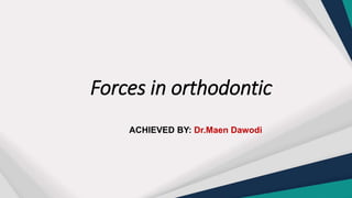 Forces in orthodontic
ACHIEVED BY: Dr.Maen Dawodi
 