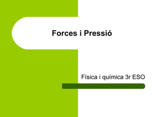 Forces i Pressió Física i química 3r ESO 