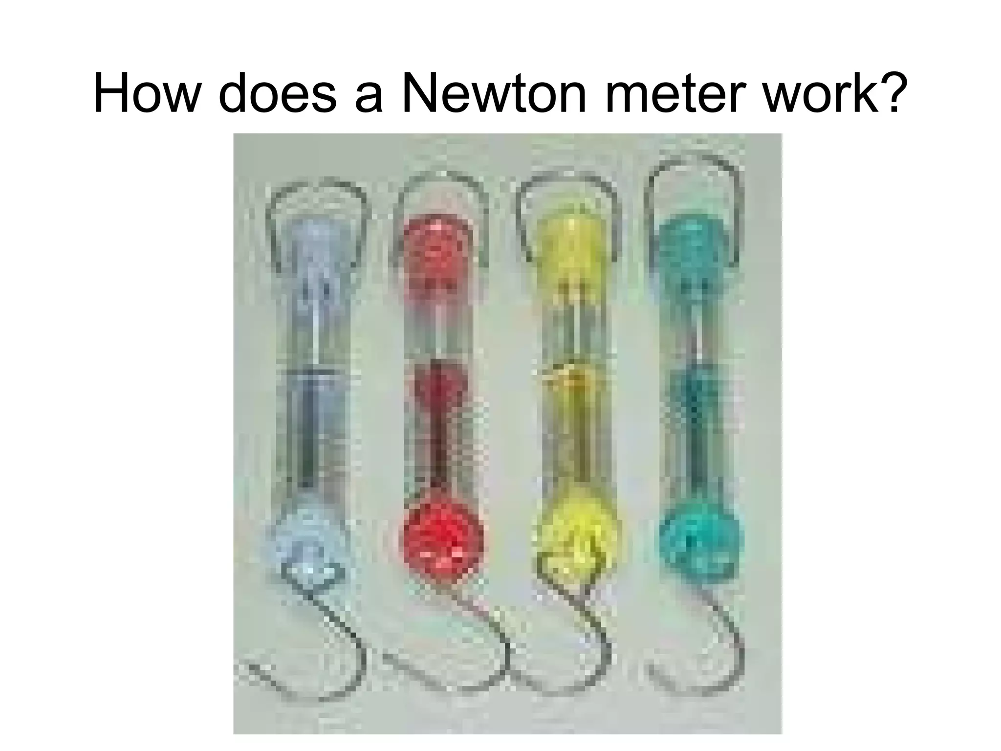 How does a Newton meter work?