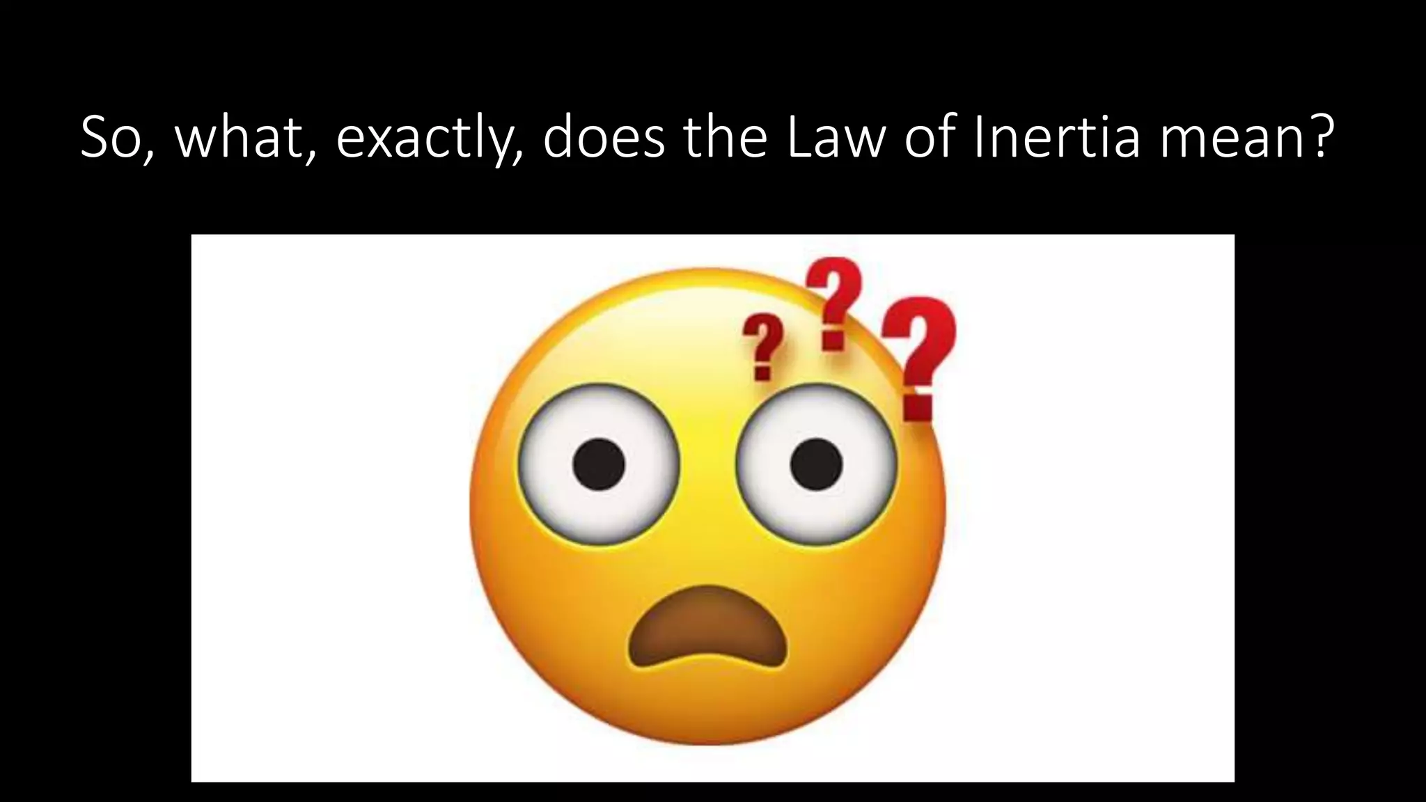 So, what, exactly, does the Law of Inertia mean?
 