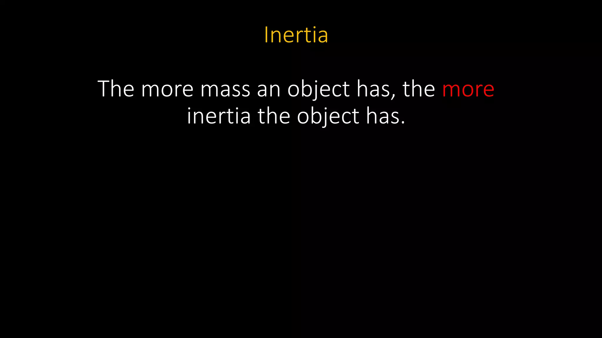 Inertia
The more mass an object has, the more
inertia the object has.
 