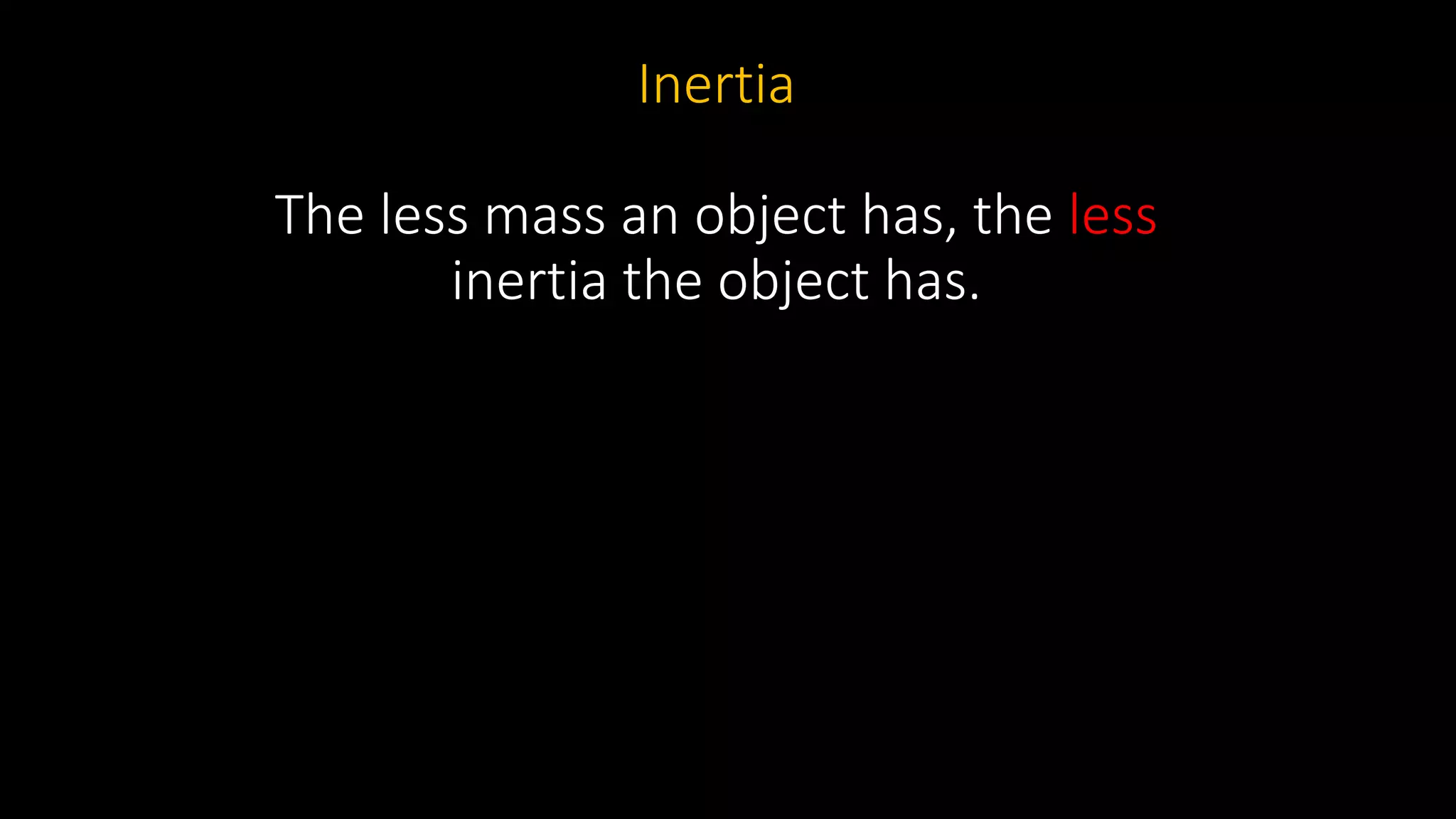 Inertia
The less mass an object has, the less
inertia the object has.
 