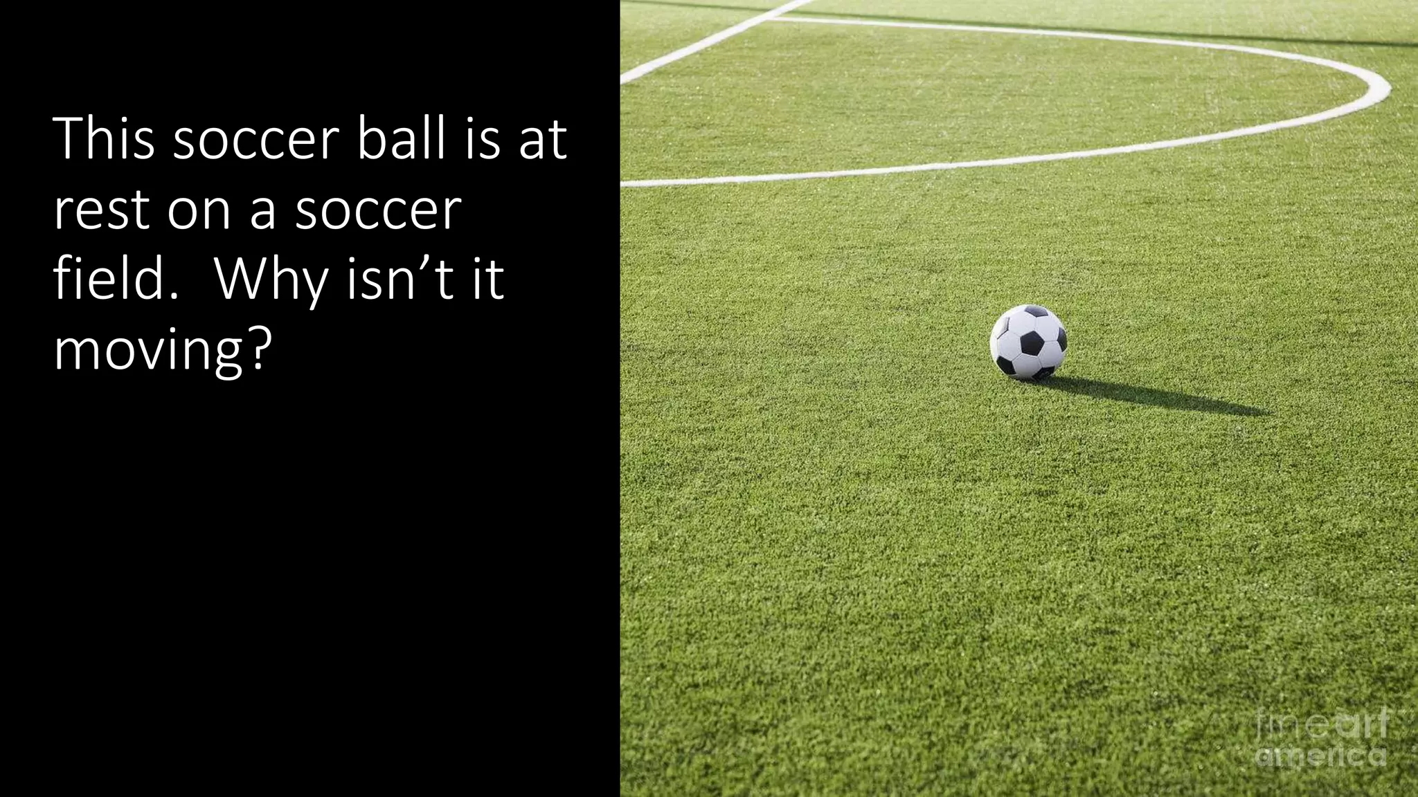 This soccer ball is at
rest on a soccer
field. Why isn’t it
moving?
 