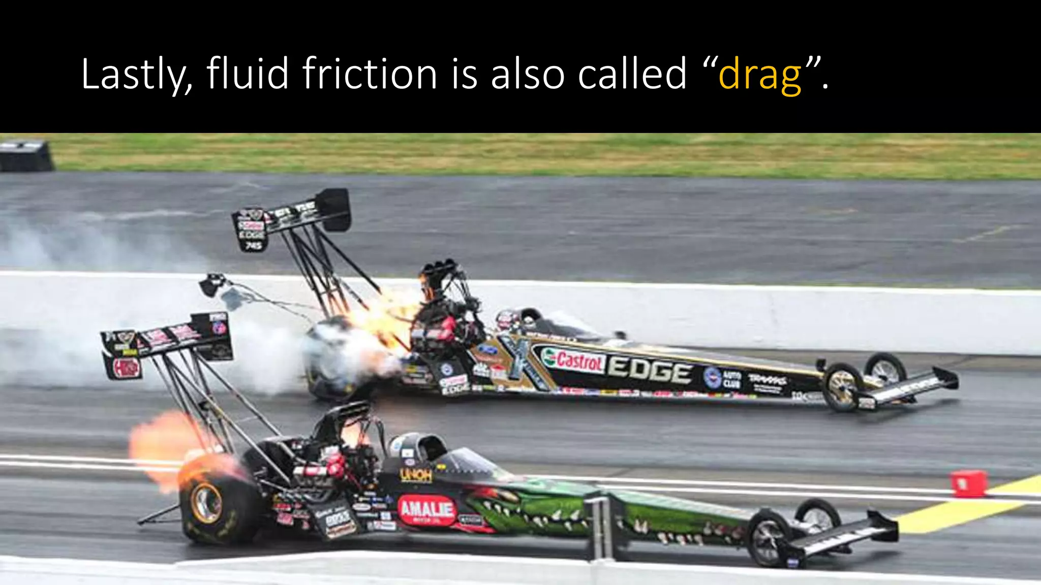Lastly, fluid friction is also called “drag”.
 