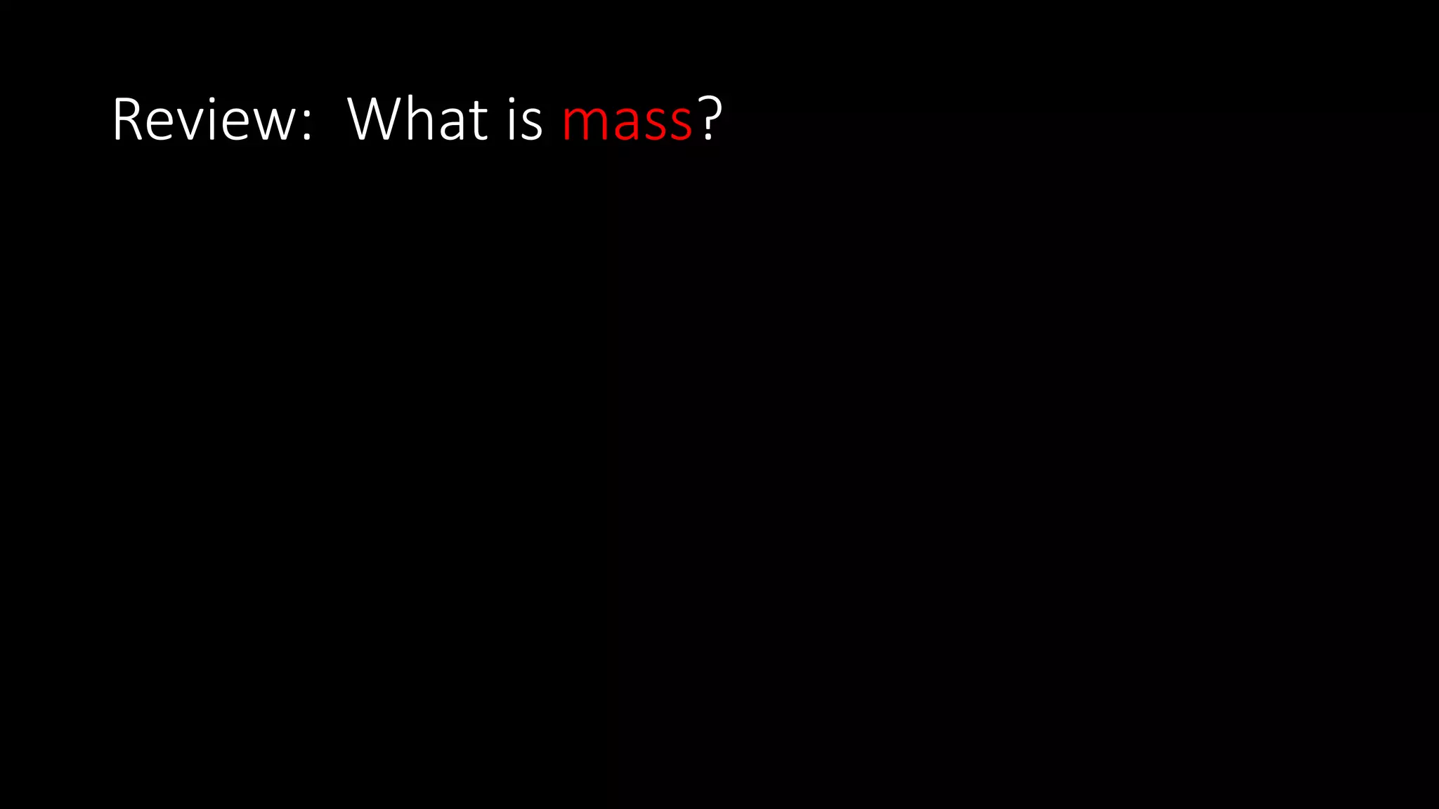 Review: What is mass?
 