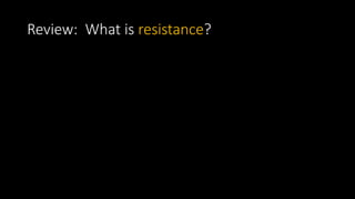 Review: What is resistance?
 