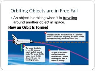 Orbiting Objects are in Free Fall
 An object is orbiting when it is traveling

around another object in space.

 
